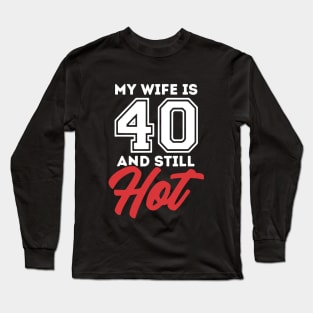 My Wife Is 40 And Still Hot Long Sleeve T-Shirt